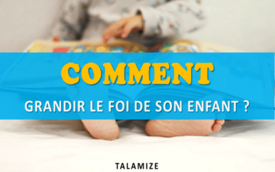 Comment grandir la foi de son enfant?