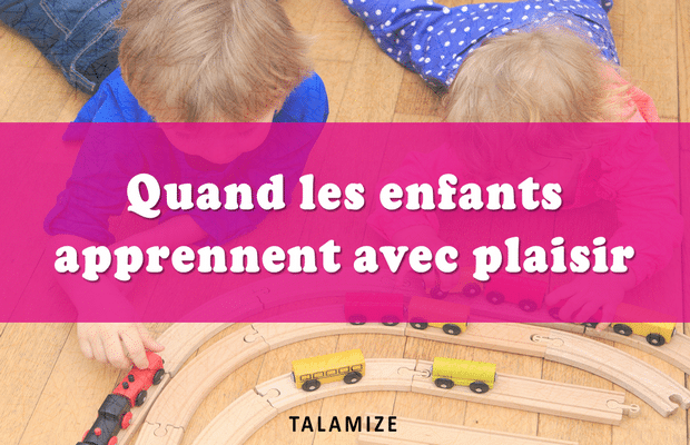 Quand les enfants apprennent avec plaisir