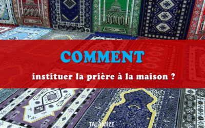 Comment instituer la prière à la maison ?