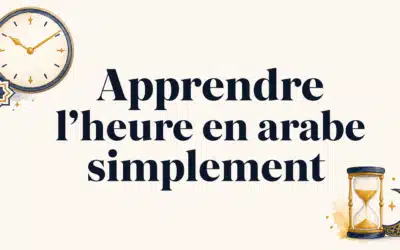 Apprendre l’heure en arabe : guide simple pour débuter