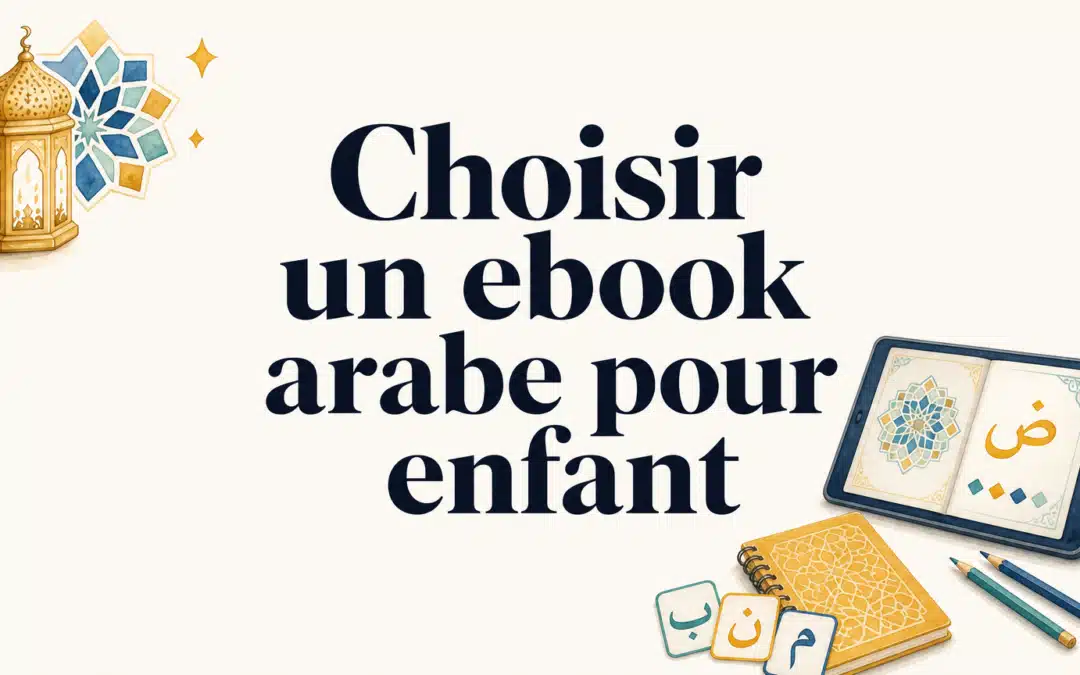 Ebooks en arabe pour enfants : bien choisir en 2026