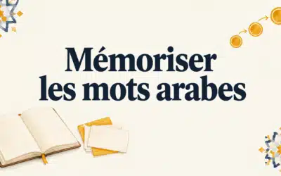 Mémoriser le vocabulaire arabe : méthodes simples et durables